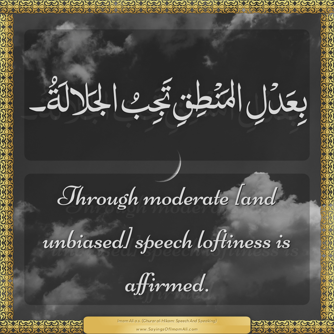 Through moderate [and unbiased] speech loftiness is affirmed.